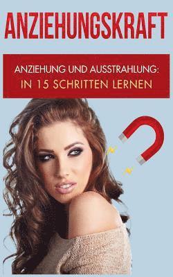 Anziehungskraft: Anziehung und Ausstrahlung: In 15 Schritten lernen 1