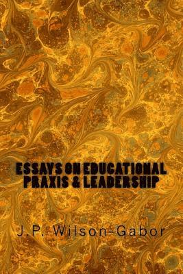 Essays on Educational Praxis & Leadership 1