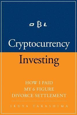 Cryptocurrency: How I Paid my 6 Figure Divorce Settlement by Cryptocurrency Investing, Cryptocurrency Trading 1
