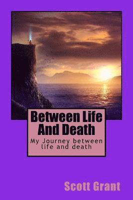 Between Life and Death: My Journey Between Life and Death 1