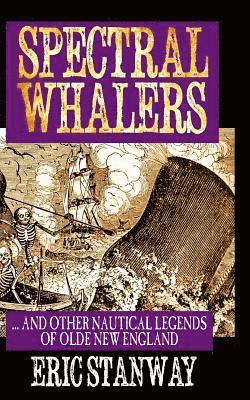 Spectral Whalers: ... and Other Nautical Tales of Olde New England