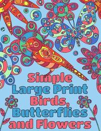 bokomslag Simple Large Print Birds, Butterflies, and Flowers: Coloring Book for Adults