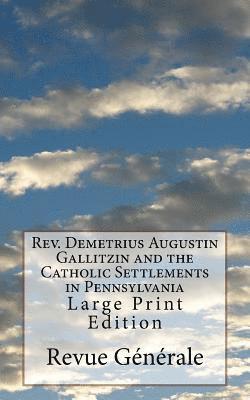 Rev. Demetrius Augustin Gallitzin and the Catholic Settlements in Pennsylvania: Large Print Edition 1