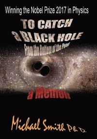 bokomslag To Catch a Black Hole From the Bottom of the Pond: A Memoir