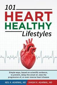 bokomslag 101 HEART HEALTHY Lifestyles: Simple ways, based on scientific evidence, to prevent, delay the onset of, slow the progression of, or even reverse he