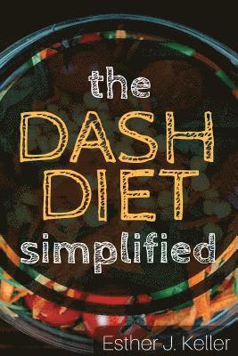 bokomslag DASH Diet Simplified: Lowering Blood Pressure, Losing Weight