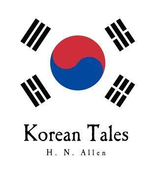 bokomslag Korean Tales: Being a Collection of Stories Translated from the Korean Folk Lore Together with Introductory Chapters Descriptive of