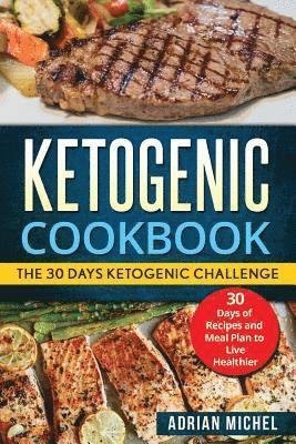 Ketogenic cookbook: The 30 Days Ketogenic Challenge - 30 Days of Recipes and Meal Plan to live Healthier 1