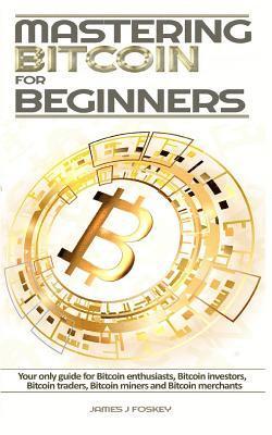 bokomslag Mastering Bitcoin For Beginners: The only guide for Bitcoin enthusiasts, Bitcoin investors, Bitcoin traders, Bitcoin miners and Bitcoin merchants