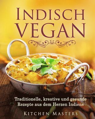 Indisch Vegan: Traditionelle, kreative und gesunde Rezepte aus dem Herzen Indiens 1