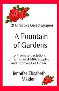 bokomslag A Fountain of Gardens: 21 Effective Galactagogues to Promote Lactation, Enrich Breast Milk Supply, and Improve Let Down