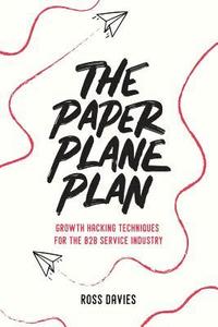 bokomslag The Paper Plane Plan: Growth hacking techniques especially for the B2B service industry