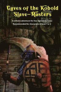 bokomslag Caves of the Kobold Slave Masters: A solitaire adventure for Four Against Darkness Recommended for characters of level 1 or 2