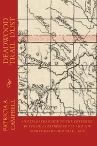 bokomslag Deadwood Trail Dust: An Explorers Guide to the Cheyenne-Black Hills Express Route and the Sidney-Deadwood Trail, 1876