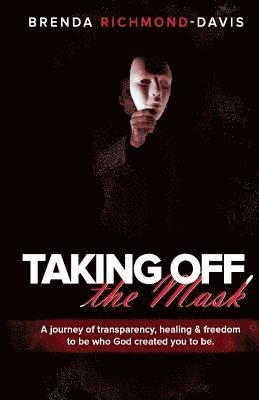 Brenda M. Richmond-Davis - Taking Off the Mask: A journey of transparency, healing & freedom to be who God created you to be., Häftad