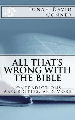 All That's Wrong with the Bible: Contradictions, Absurdities, and More: 2nd expanded edition 1