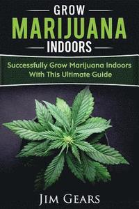 bokomslag Growing Marijuana: Grow Cannabis Indoors Guide, Get A Successful Grow, Marijuana Horticulture, Grow Weed At home, Hydroponics, Dank Weed,
