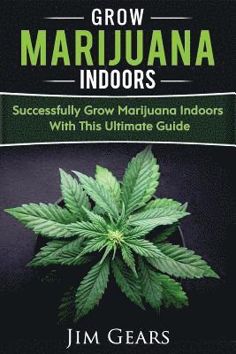 Growing Marijuana: Grow Cannabis Indoors Guide, Get A Successful Grow, Marijuana Horticulture, Grow Weed At home, Hydroponics, Dank Weed, 1