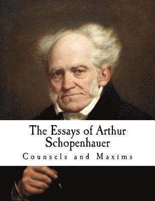 The Essays of Arthur Schopenhauer: Counsels and Maxims 1