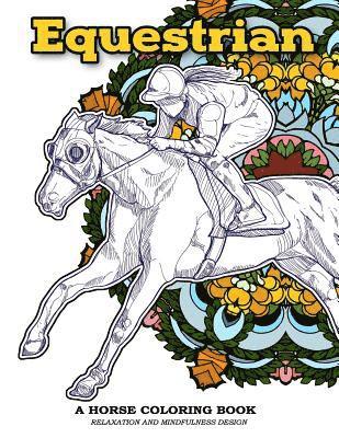 Equestrian A Horse Coloring Book Relaxation and Mindfulness Design: Equestrian Sport and Horse Lover Patterns for Adults to Color 1