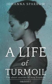 bokomslag A Life of Turmoil: The Short Stories of Ana Franken, 08150017
