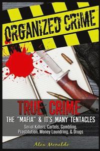 bokomslag Organized Crime: True Crime: The Mafia: It's Many Tentacles in the Form of Serial Killers, Cartels With Gambling, Prostitution, Money L