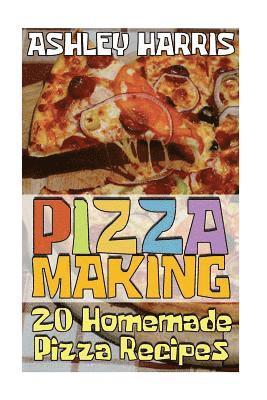 Pizza Making: 20 Homemade Pizza Recipes: (Homemade Pizza, Homemade Pizza Pan) 1