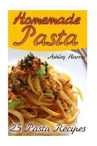 bokomslag Homemade Pasta: 25 Pasta Recipes: (Pasta Recipes, Pasta Cookbook)