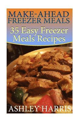bokomslag Make-Ahead Freezer Meals: 35 Easy Freezer Meals Recipes: (Paleo Freezer Meals, Crockpot Freezer Meals)