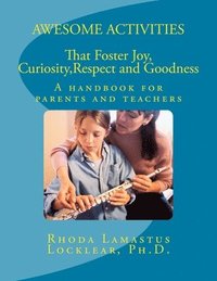 bokomslag Awesome Activities That Foster Joy, Curiosity, Respect and Goodness: A handbook for parents and teachers