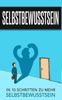 bokomslag Selbstbewusstsein: In 10 Schritten Zu Mehr Selbstbewusstsein