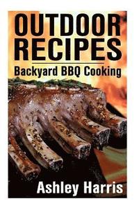 bokomslag Outdoor Recipes: Backyard BBQ Cooking: (Outdoor Cooking Guide, BBQ Recipes)