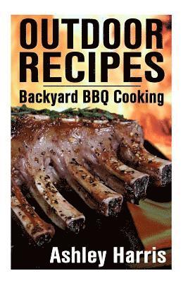 Outdoor Recipes: Backyard BBQ Cooking: (Outdoor Cooking Guide, BBQ Recipes) 1