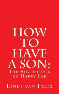 bokomslag How to Have a Son: : The Adventures of Happy Lee