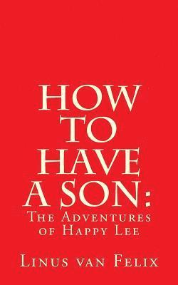 bokomslag How to Have a Son: : The Adventures of Happy Lee