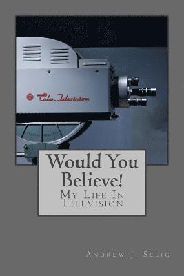 Would You Believe!: My Life In Television 1