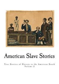 bokomslag American Slave Stories: True Stories of Slavery in the American South