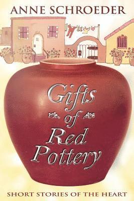 Gifts of Red Pottery: Short Stories of the Heart 1