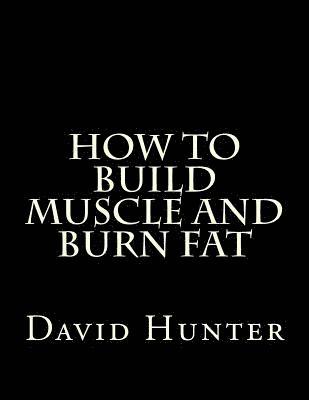 David a Hunter, David a. Hunter, David A. Hunter - How to Build Muscle and Burn Fat, Häftad