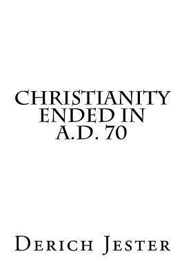 Christianity Ended in A.D. 70 1