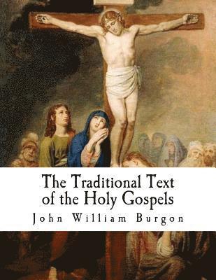 The Traditional Text of the Holy Gospels: Vindicated and Established