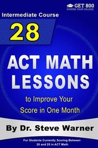 bokomslag 28 ACT Math Lessons to Improve Your Score in One Month - Intermediate Course: For Students Currently Scoring Between 20 and 25 in ACT Math