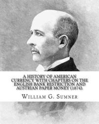 bokomslag A history of American currency with chapters on the English bank restriction and Austrian paper money (1874). By: William G. Sumner: William Graham Su
