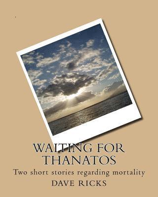 Dave Ricks - Waiting for Thanatos: Two short stories regarding mortality and the mind's fragility, Häftad