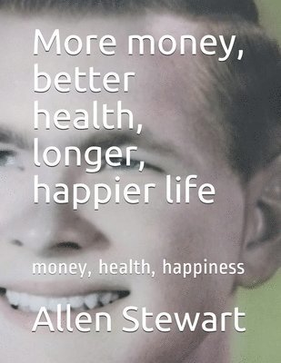 Allen Paul - More money, better health, longer, happier life, Häftad