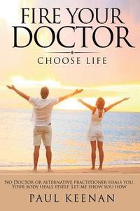 bokomslag Fire Your Doctor: Choose Life