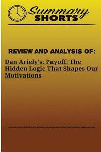 bokomslag Review and Analysis Of: : Dan Ariely's: Payoff: The Hidden Logic That Shapes Our Motivations