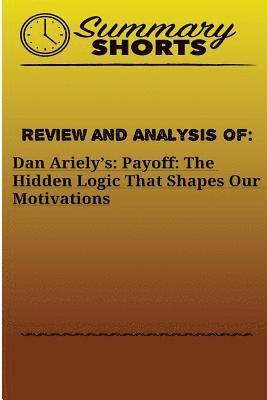 bokomslag Review and Analysis Of: : Dan Ariely's: Payoff: The Hidden Logic That Shapes Our Motivations