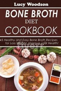 bokomslag Bone Broth Diet Cookbook: 45 Healthy and Easy Bone Broth Recipes for Loss Weight. Improve your Health!