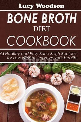 Bone Broth Diet Cookbook: 45 Healthy and Easy Bone Broth Recipes for Loss Weight. Improve your Health! 1